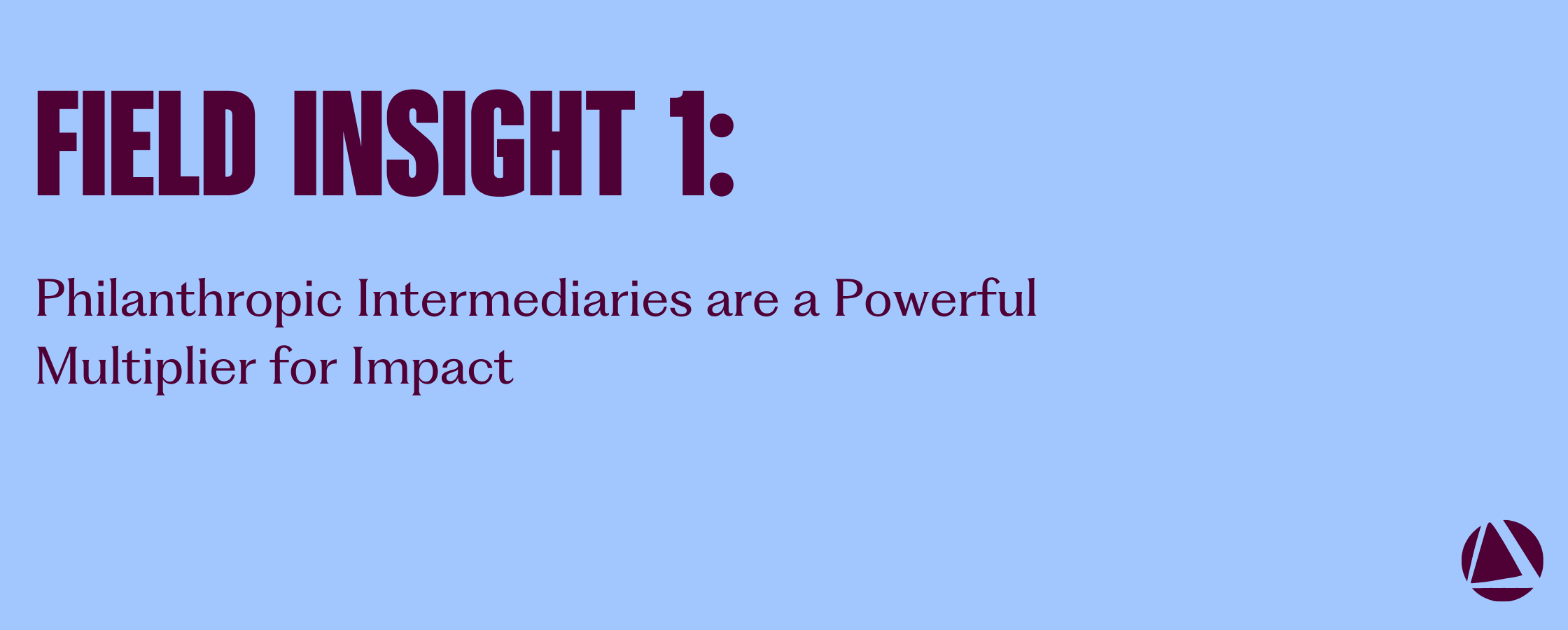 Field Insight 1: Philanthropic Intermediaries are a Powerful Multiplier for Impact