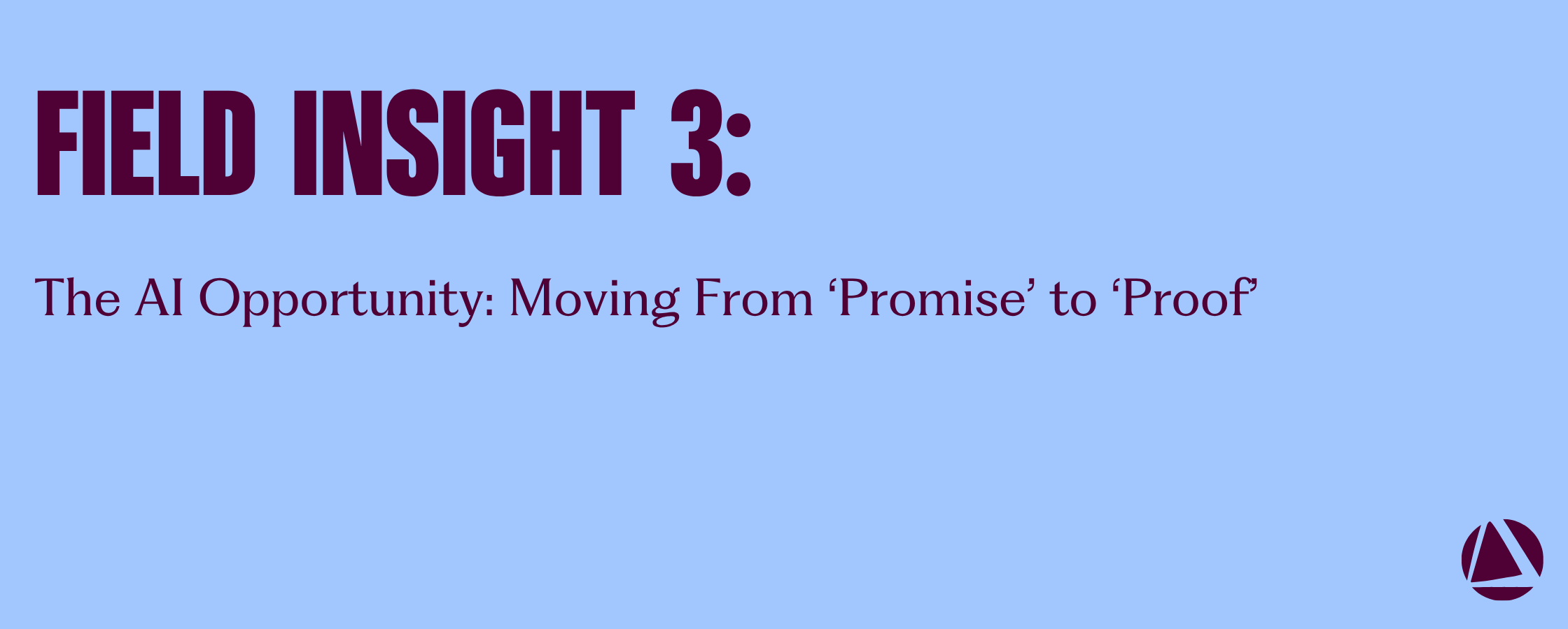 Field Insight 3: The AI Opportunity: Moving From ‘Promise’ to ‘Proof’