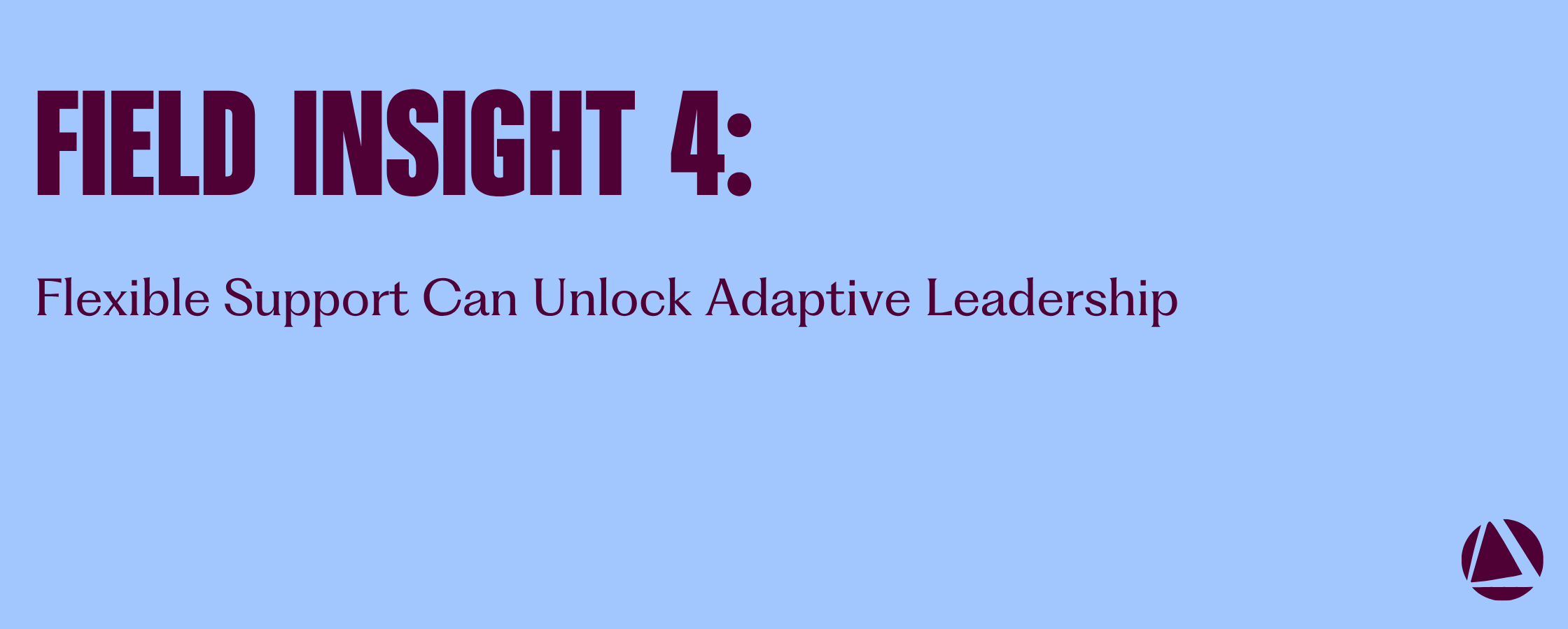 Field Insight 4 Flexible Support Can Unlock Adaptive Leadership